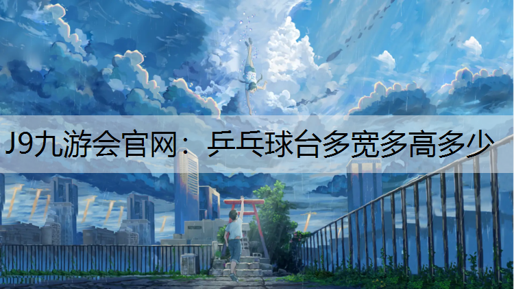 J9九游会官网：乒乓球台多宽多高多少