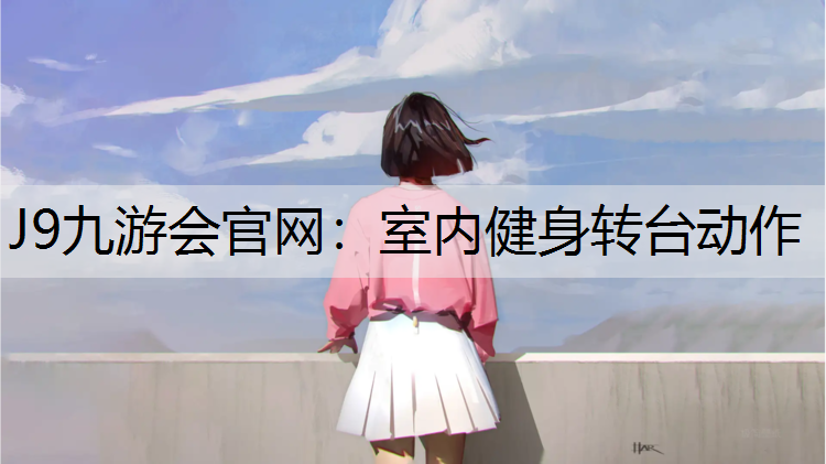 J9九游会官网：室内健身转台动作