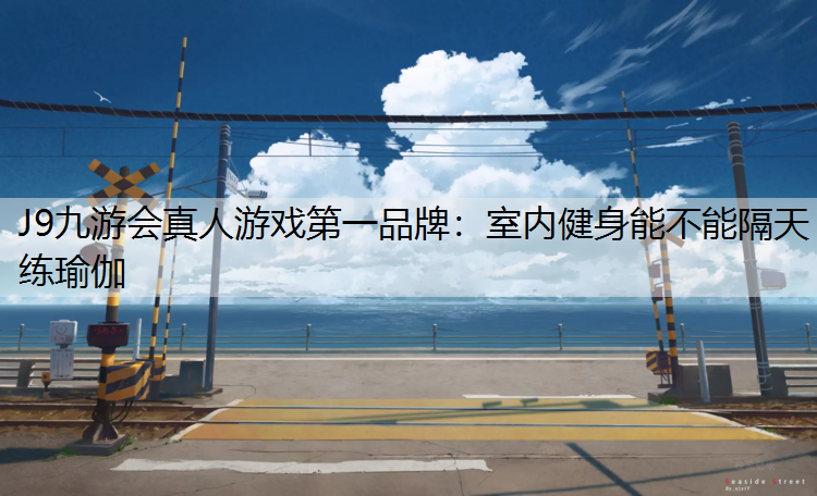 室内健身能不能隔天练瑜伽